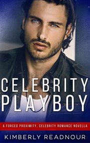 Celebrity playboy : a forced proximity, celebrity romance novella cover image