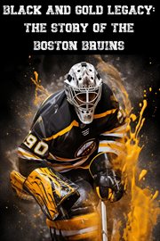 Black and Gold Legacy : The Story of the Boston Bruins cover image