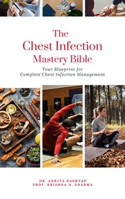 The Chest Infection Mastery Bible : Your Blueprint for Complete Chest Infection Management cover image