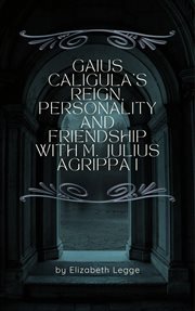 Gaius Caligula's Reign, Personality and Friendship With M. Julius Agrippa I cover image