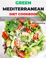 Green Mediterranean Diet Cookbook : Revitalize Health and Flavour. A Mediterranean-Inspired Green Die cover image