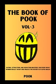 The Book of Pook : Dating, Attraction, and Seduction Mastery. Discover What Women Really Want and Unlo cover image