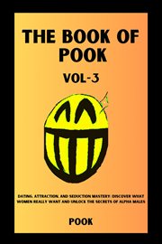 The Book of Pook : Dating, Attraction, and Seduction Mastery. Discover What Women Really Want and Unlo cover image