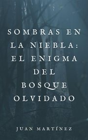 Sombras en la Niebla : El Enigma del Bosque Olvidado cover image