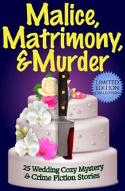 Malice, Matrimony, and Murder : A Limited-Edition Collection of 25 Wedding Cozy Mystery and Crime Fic cover image