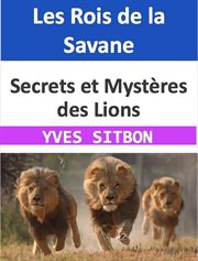 Les Rois de la Savane : Secrets et Mystères des Lions cover image