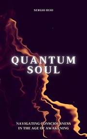 Quantum Soul : Navigating Consciousness in the Age of Awakening cover image