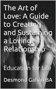 The Art of Love : A Guide to Creating and Sustaining a Loving Relationship cover image