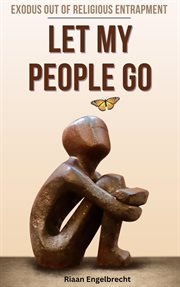 Let My People Go : Exodus Out of Religious Entrapment cover image