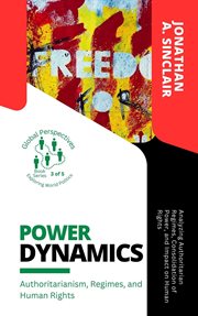 Power Dynamics : Authoritarianism, Regimes, and Human Rights. Analyzing Authoritarian Regimes, Conso. Global Perspectives: Exploring World Politics cover image