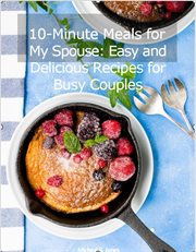 10-Minute Meals for My Spouse : Easy and Delicious Recipes for Busy Couples cover image