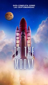 To the Moon! : Guía Completa Sobre Las Criptomonedas cover image