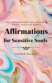 Affirmations for sensitive souls : 200+ affirmations for empaths & highly-sensitive people cover image