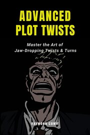 Advanced Plot Twists : Master the Art of Jaw-Dropping Twists & Turns. Creative Writing Tutorials cover image