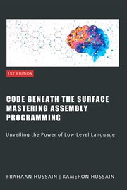 Code Beneath the Surface : Mastering Assembly Programming cover image