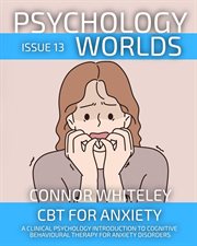 Psychology Worlds Issue 13 : CBT for Anxiety a Clinical Psychology Introduction to Cognitive Behav. Psychology Worlds cover image