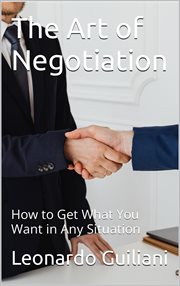 The Art of Negotiation How to Get What You Want in Any Situation cover image