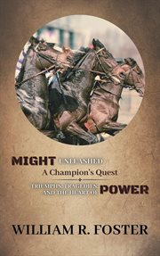 Might Unleashed : A Champion's Quest. Triumphs, Tragedies, and the Heart of Power cover image