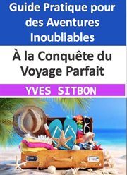 À la Conquête du Voyage Parfait : Un Guide Pratique pour des Aventures Inoubliables cover image