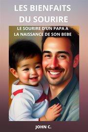 Les Bienfaits Du Sourire : Le sourire d'un papa à la naissance de son bébé cover image