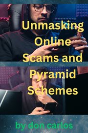 Unmasking Online Scams and Pyramid Schemes : Essential Guide to Protecting Yourself From Digital F cover image