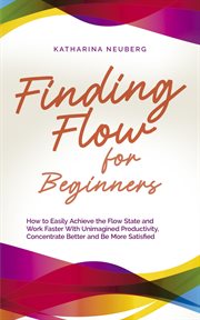 Finding Flow for Beginners : How to Easily Achieve the Flow State and Work Faster With Unimagined Pro cover image