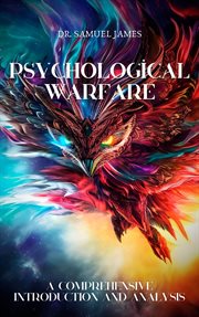 Psychological Warfare : A Comprehensive Introduction and Analysis cover image