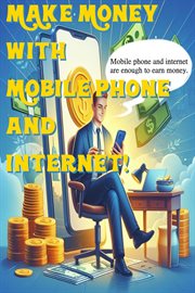 Make Money With Just Your Mobile Phone and Internet : make money cover image