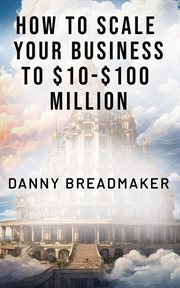 How to Scale Your Business to $10-$100 Million cover image