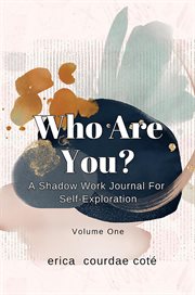 Who Are You? A Shadow Work Journal for Self-Exploration : Volume One cover image