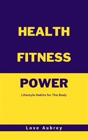 Health Fitness Power : Lifestyle Habits for the Body cover image
