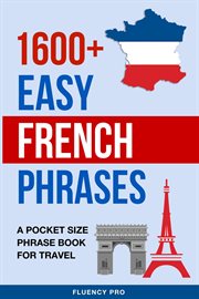 1600+ Easy French Phrases : A Pocket Size Phrase Book for Travel cover image
