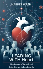 Leading With Heart : The Power of Emotional Intelligence in Leadership cover image