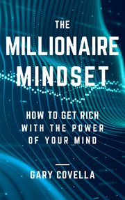 The Millionaire Mindset : How to Get Rich With the Power of Your Mind cover image