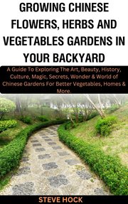 Growing Chinese Flowers, Herbs and Vegetables Gardens in Your Backyard cover image
