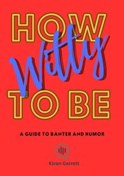 How to Be Witty : A Guide to Banter and Humor cover image