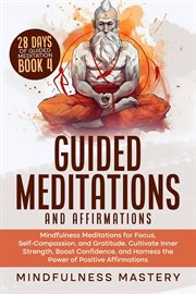 Guided Meditations and Affirmations : Mindfulness Meditations for Focus, Self- Compassion, and Gra cover image