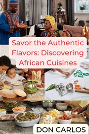 Savor the Authentic Flavors : Discovering African Cuisines cover image