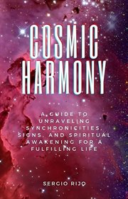 Cosmic Harmony : A Guide to Unraveling Synchronicities, Signs, and Spiritual Awakening for a Fulfilli cover image