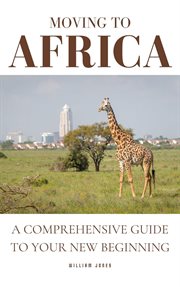 Moving to Africa : A Comprehensive Guide to Your New Beginning cover image