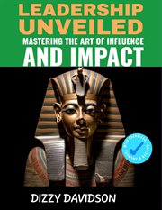 Leadership Unveiled : Mastering the Art of Influence and Impact cover image