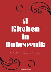 A kitchen in Dubrovnik : modern Croatian recipes for every season cover image
