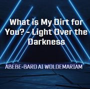 What Is My Dirt for You? : Light Over the Darkness cover image