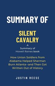 Summary of Silent Cavalry by Howell Raines : How Union Soldiers From Alabama Helped Sherman Burn Atla cover image