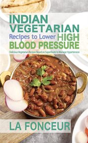 Indian Vegetarian Recipes to Lower High Blood Pressure : Delicious Vegetarian Recipes Based on Su cover image
