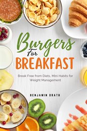 Burgers for Breakfast : Break Free From Diets, Mini Habits for Weight Management cover image
