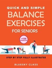 Quick and Simple Balance Exercises for Seniors : +130 Exercises Step. By. Step Fully Illustrated cover image