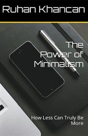 The Power of Minimalism : How Less Can Truly Be More cover image