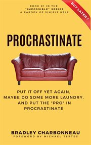 Procrastinate : Put It Off Yet Again, Maybe Do Some More Laundry, and Put the "PRO" in Procrastinate cover image