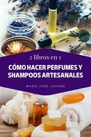 Cómo hacer perfumes : Shampoos artesanales cover image